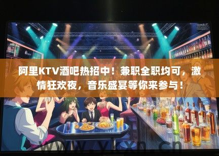 阿里KTV酒吧热招中!兼职全职均可,激情狂欢夜,音乐盛宴等你来参与! 阿里KTV酒吧热招中!兼职全职均可,激情狂欢夜,音乐盛宴等你来参与!